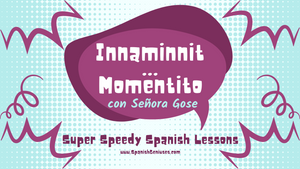 Super Speedy Spanish Lessons -  "Innaminit" ...  Momentito